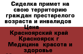 Сиделка примет на свою территорию граждан престарелого возраста и инвалидов › Цена ­ 850 - Красноярский край, Красноярск г. Медицина, красота и здоровье » Медицинские услуги   